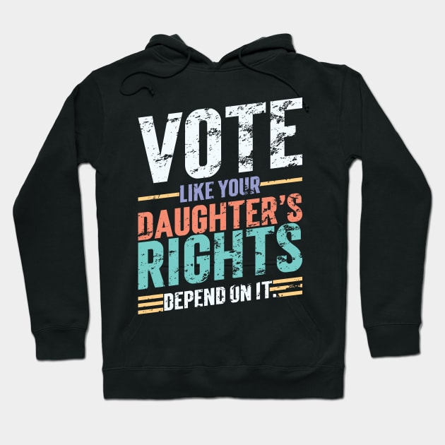 Vote Like Your Daughter’s Rights Depend On It v5 Vintage Hoodie by Emma